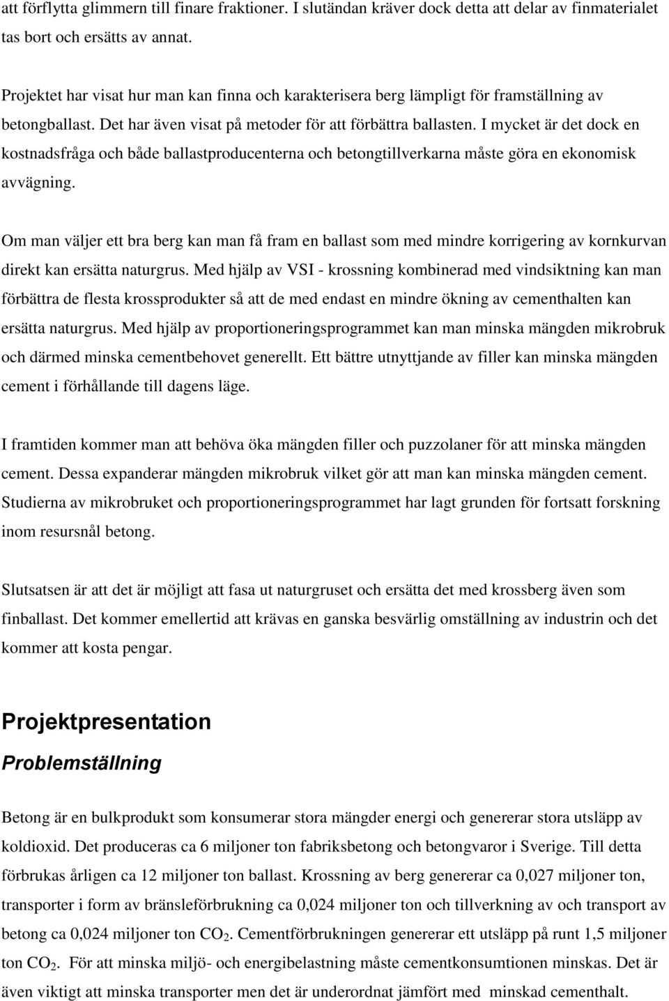 I mycket är det dock en kostnadsfråga och både ballastproducenterna och betongtillverkarna måste göra en ekonomisk avvägning.