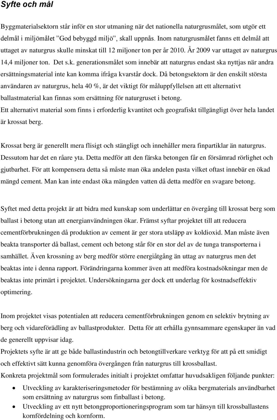 Då betongsektorn är den enskilt största användaren av naturgrus, hela 40 %, är det viktigt för måluppfyllelsen att ett alternativt ballastmaterial kan finnas som ersättning för naturgruset i betong.