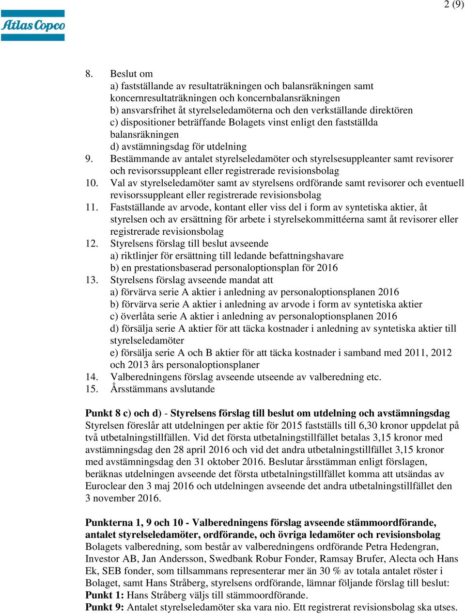 c) dispositioner beträffande Bolagets vinst enligt den fastställda balansräkningen d) avstämningsdag för utdelning 9.