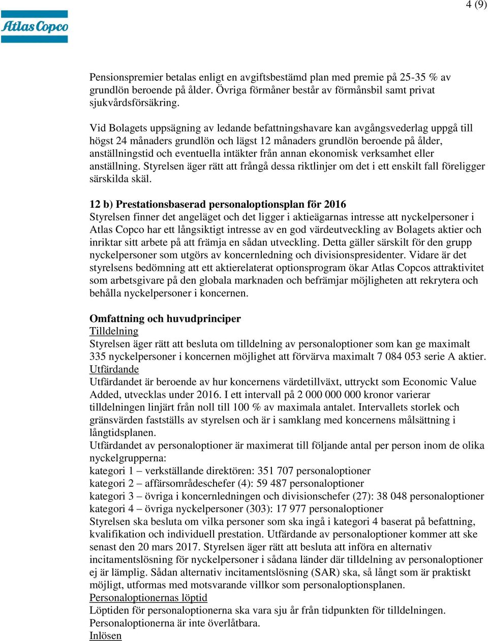 intäkter från annan ekonomisk verksamhet eller anställning. Styrelsen äger rätt att frångå dessa riktlinjer om det i ett enskilt fall föreligger särskilda skäl.