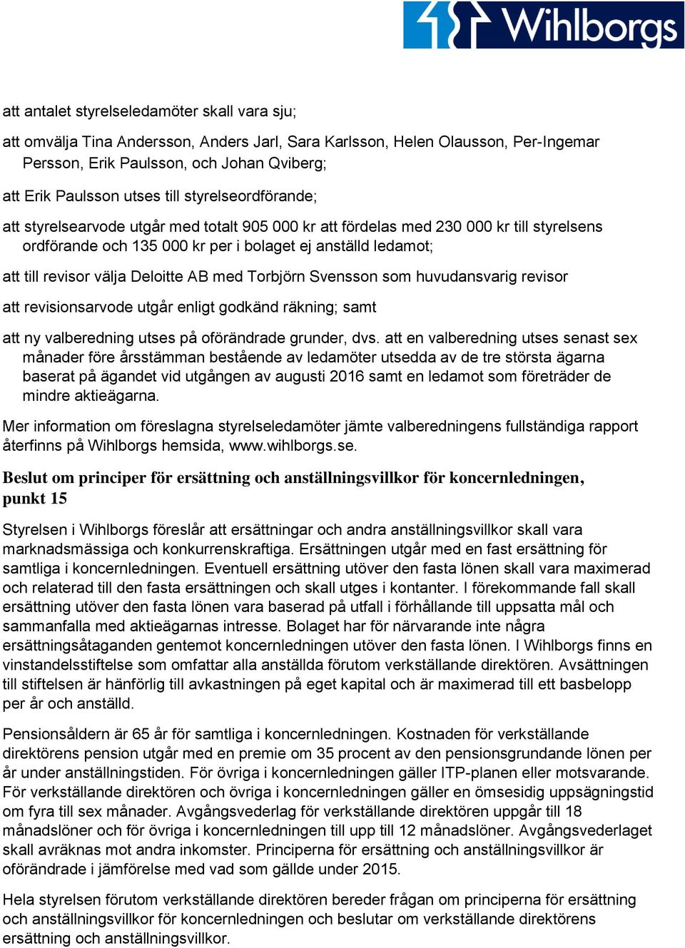 Deloitte AB med Torbjörn Svensson som huvudansvarig revisor att revisionsarvode utgår enligt godkänd räkning; samt att ny valberedning utses på oförändrade grunder, dvs.