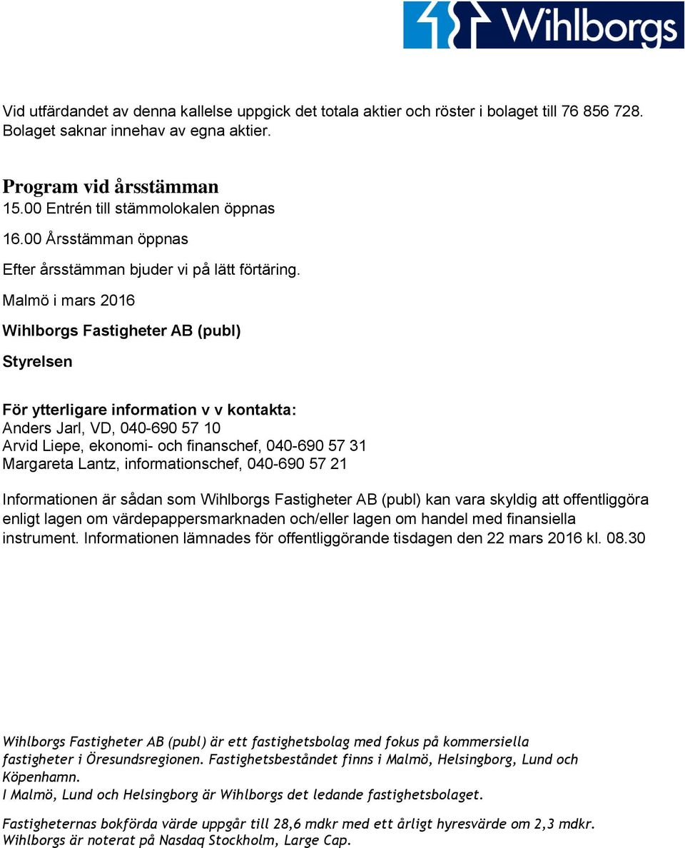 Malmö i mars 2016 Wihlborgs Fastigheter AB (publ) Styrelsen För ytterligare information v v kontakta: Anders Jarl, VD, 040-690 57 10 Arvid Liepe, ekonomi- och finanschef, 040-690 57 31 Margareta