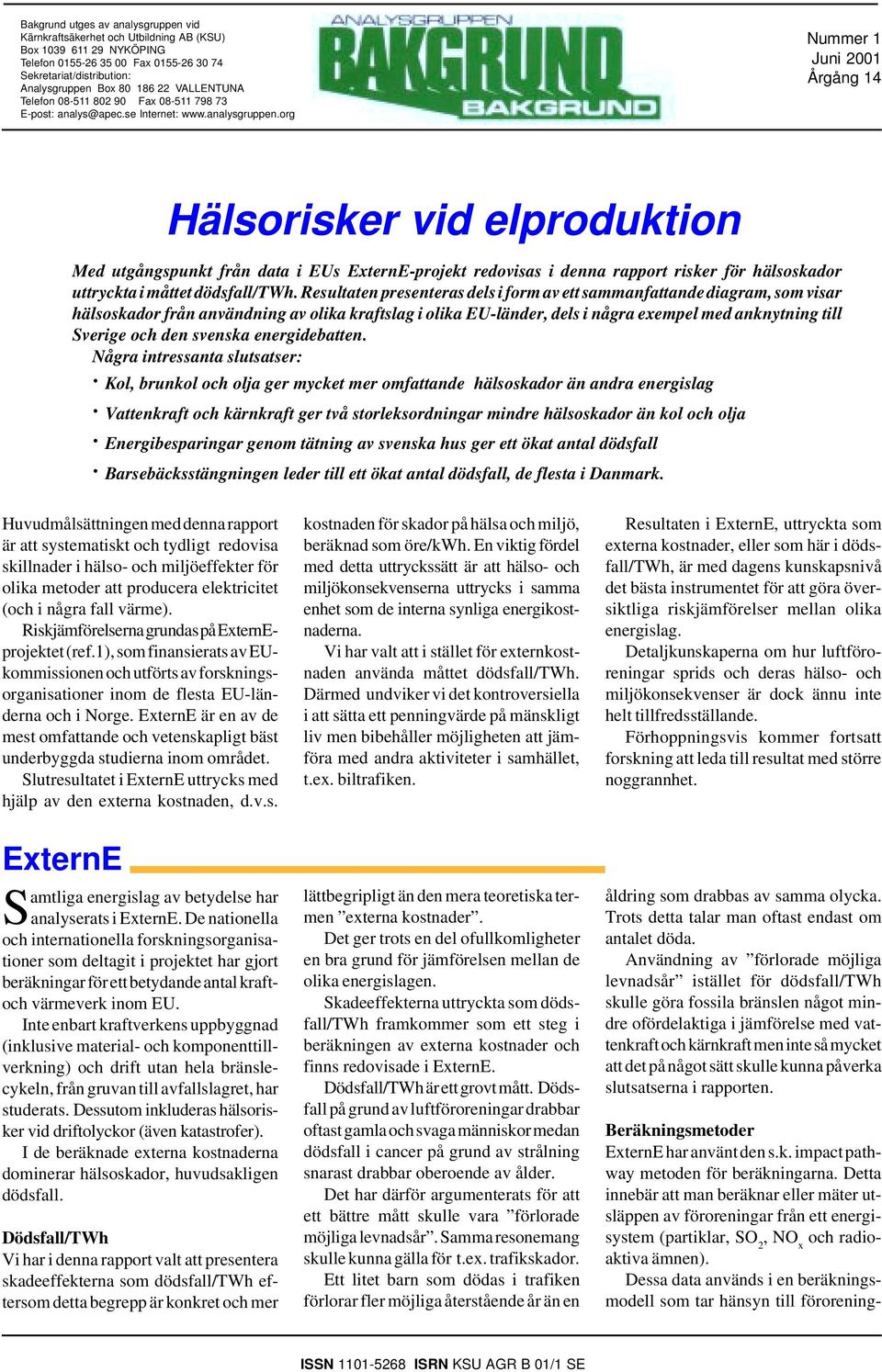 org Nummer 1 Juni 2001 Årgång 14 Hälsorisker vid elproduktion Med utgångspunkt från data i EUs ExternE-projekt redovisas i denna rapport risker för hälsoskador uttryckta i måttet dödsfall/twh.