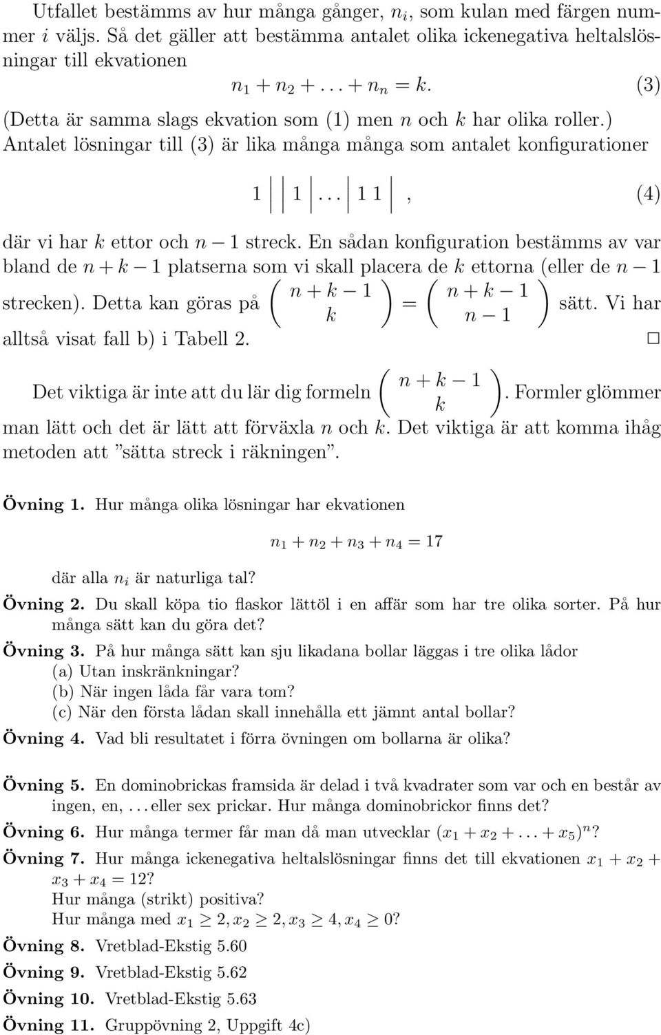 En sådan konfiguration bestämms av var bland de n+k 1 platserna som ( vi skall placera ) ( de k ettorna )(eller de n 1 n+k 1 n+k 1 strecken). Detta kan göras på = sätt.