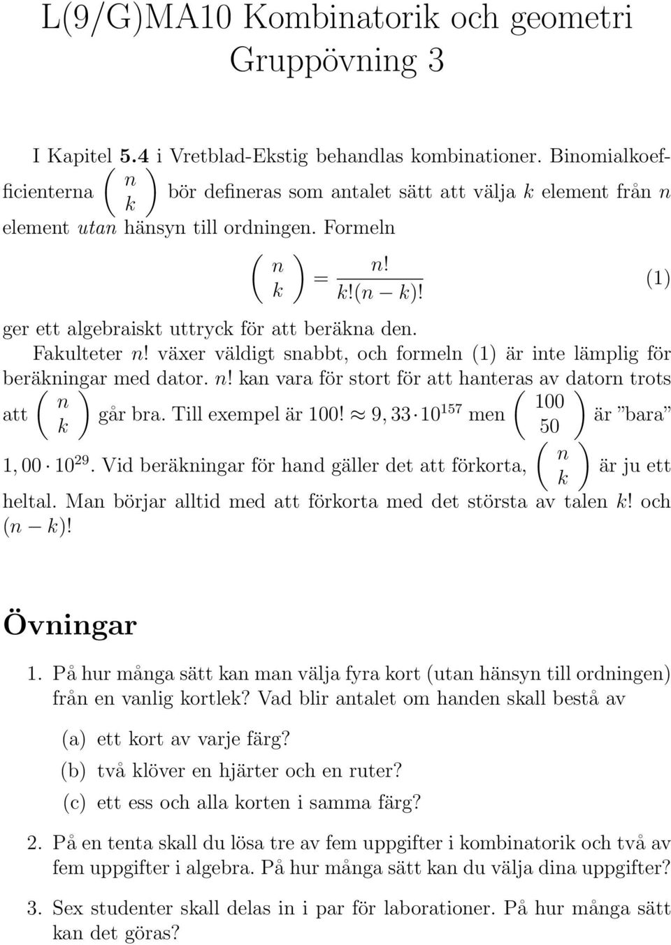 ger ett algebraiskt uttryck för att beräkna den. Fakulteter n! växer väldigt snabbt, och formeln (1) är inte lämplig för beräkningar ( ) med dator. n! kan vara för stort för att hanteras ( av datorn ) trots n 100 att går bra.