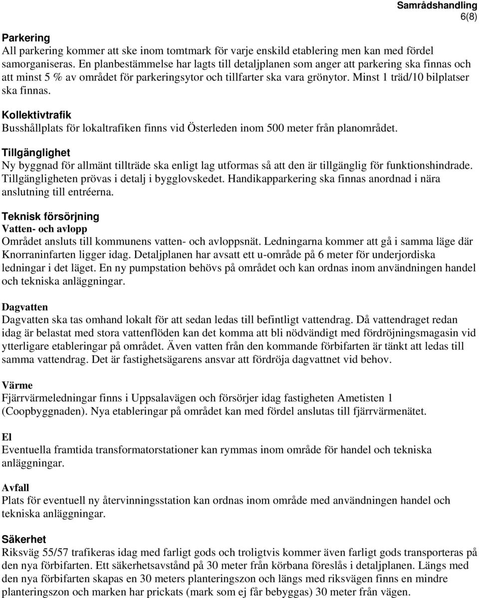 Minst 1 träd/10 bilplatser ska finnas. Kollektivtrafik Busshållplats för lokaltrafiken finns vid Österleden inom 500 meter från planområdet.