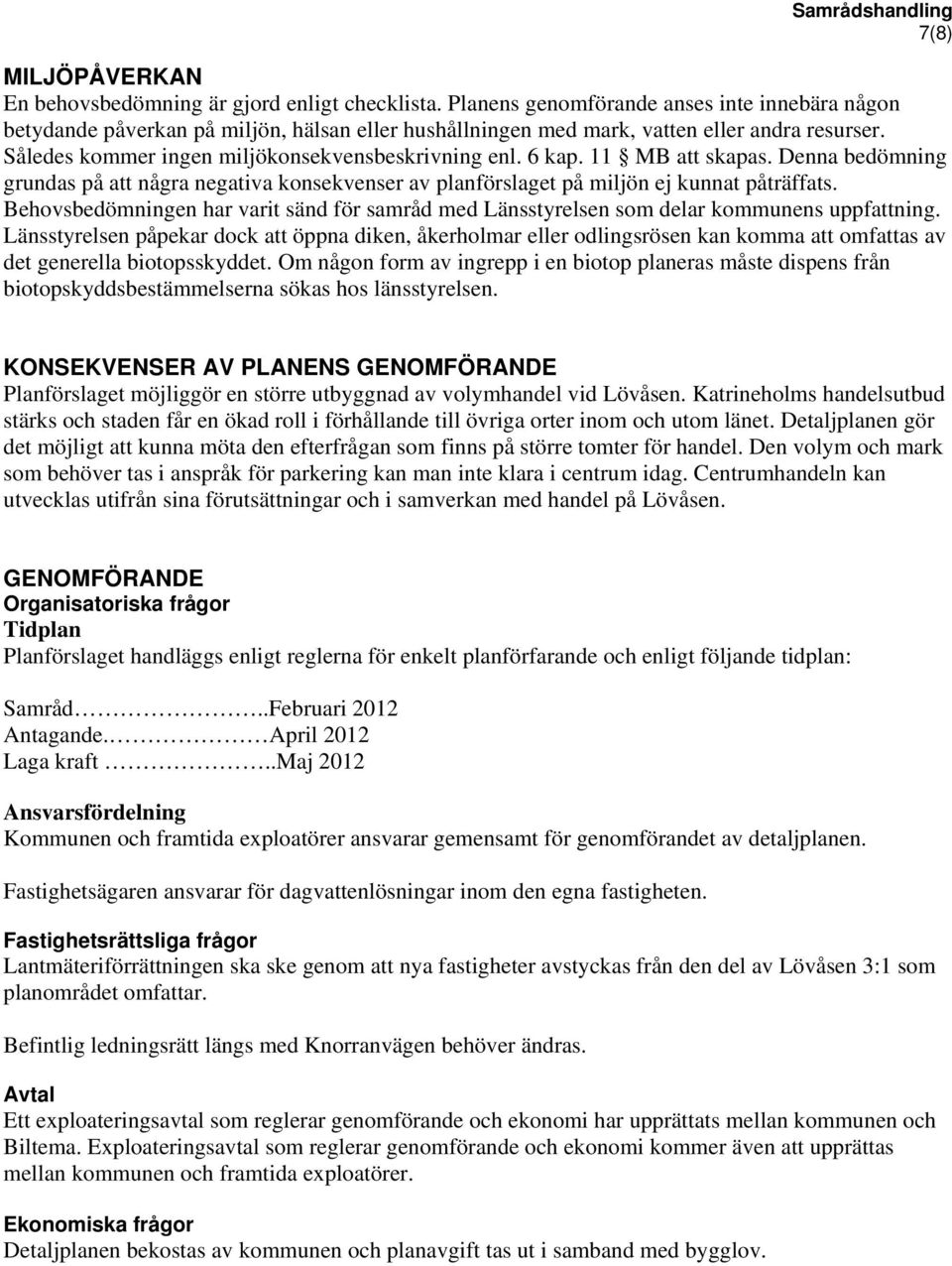6 kap. 11 MB att skapas. Denna bedömning grundas på att några negativa konsekvenser av planförslaget på miljön ej kunnat påträffats.