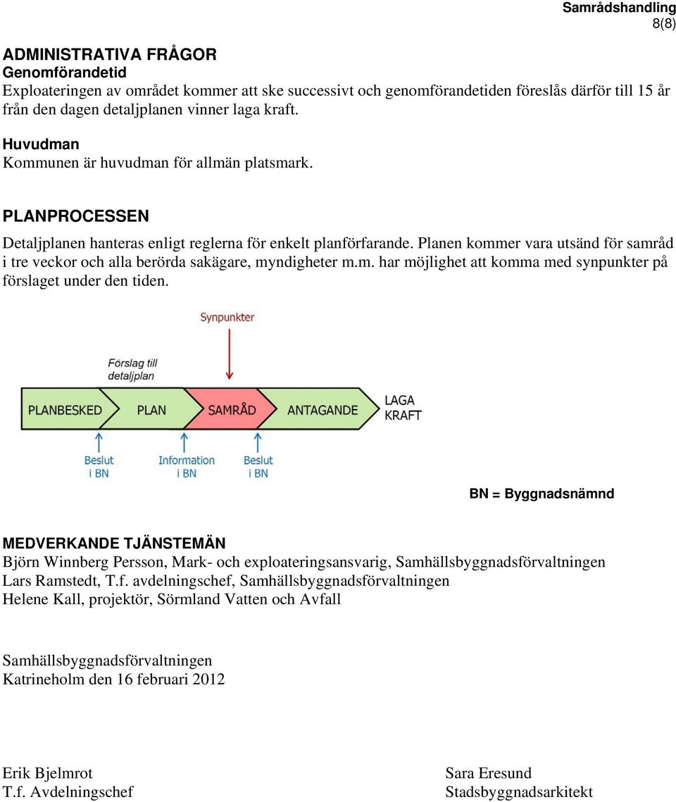 Planen kommer vara utsänd för samråd i tre veckor och alla berörda sakägare, myndigheter m.m. har möjlighet att komma med synpunkter på förslaget under den tiden.