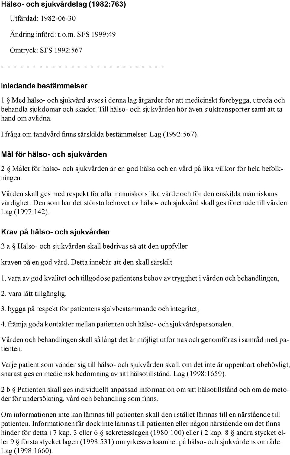 och behandla sjukdomar och skador. Till hälso- och sjukvården hör även sjuktransporter samt att ta hand om avlidna. I fråga om tandvård finns särskilda bestämmelser. Lag (1992:567).