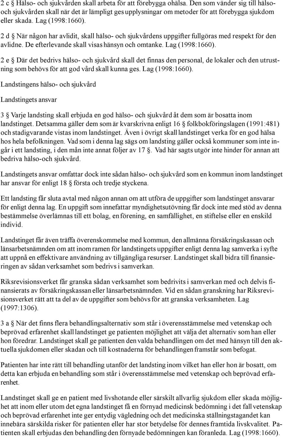 2 d När någon har avlidit, skall hälso- och sjukvårdens uppgifter fullgöras med respekt för den avlidne. De efterlevande skall visas hänsyn och omtanke. Lag (1998:1660).