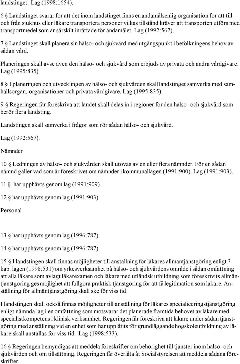 med transportmedel som är särskilt inrättade för ändamålet. Lag (1992:567). 7 Landstinget skall planera sin hälso- och sjukvård med utgångspunkt i befolkningens behov av sådan vård.