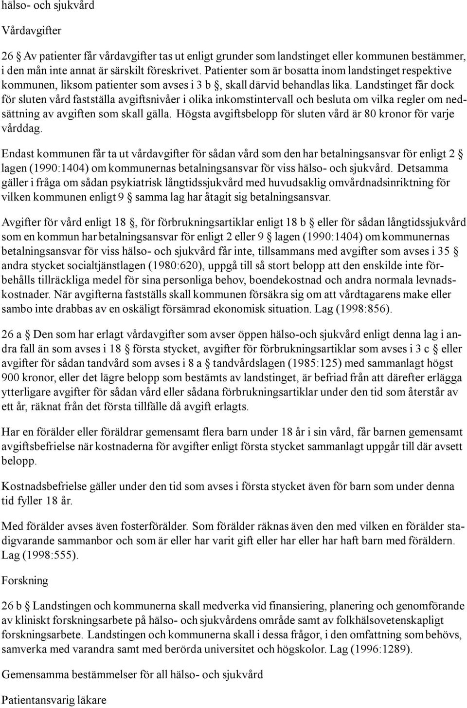 Landstinget får dock för sluten vård fastställa avgiftsnivåer i olika inkomstintervall och besluta om vilka regler om nedsättning av avgiften som skall gälla.