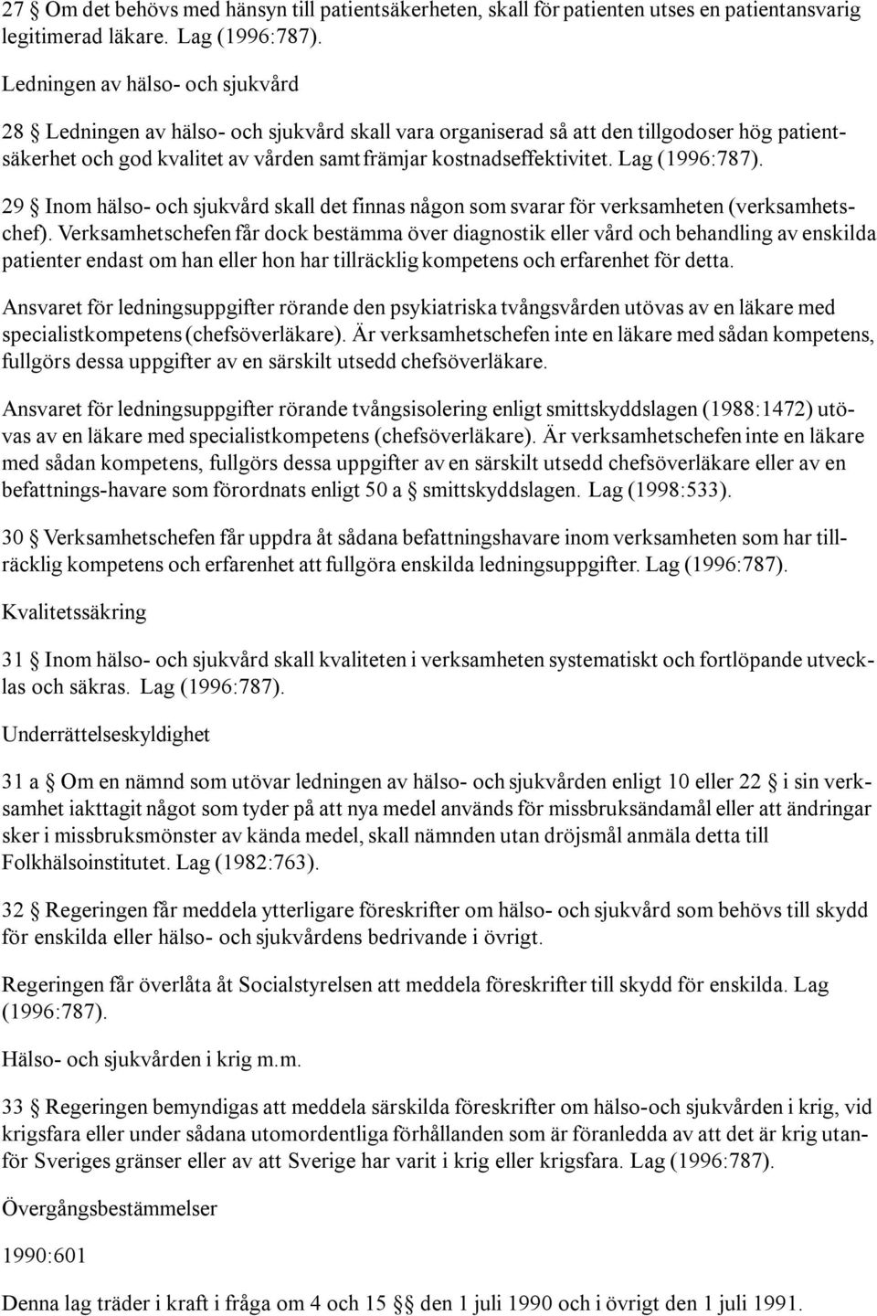 Lag (1996:787). 29 Inom hälso- och sjukvård skall det finnas någon som svarar för verksamheten (verksamhetschef).