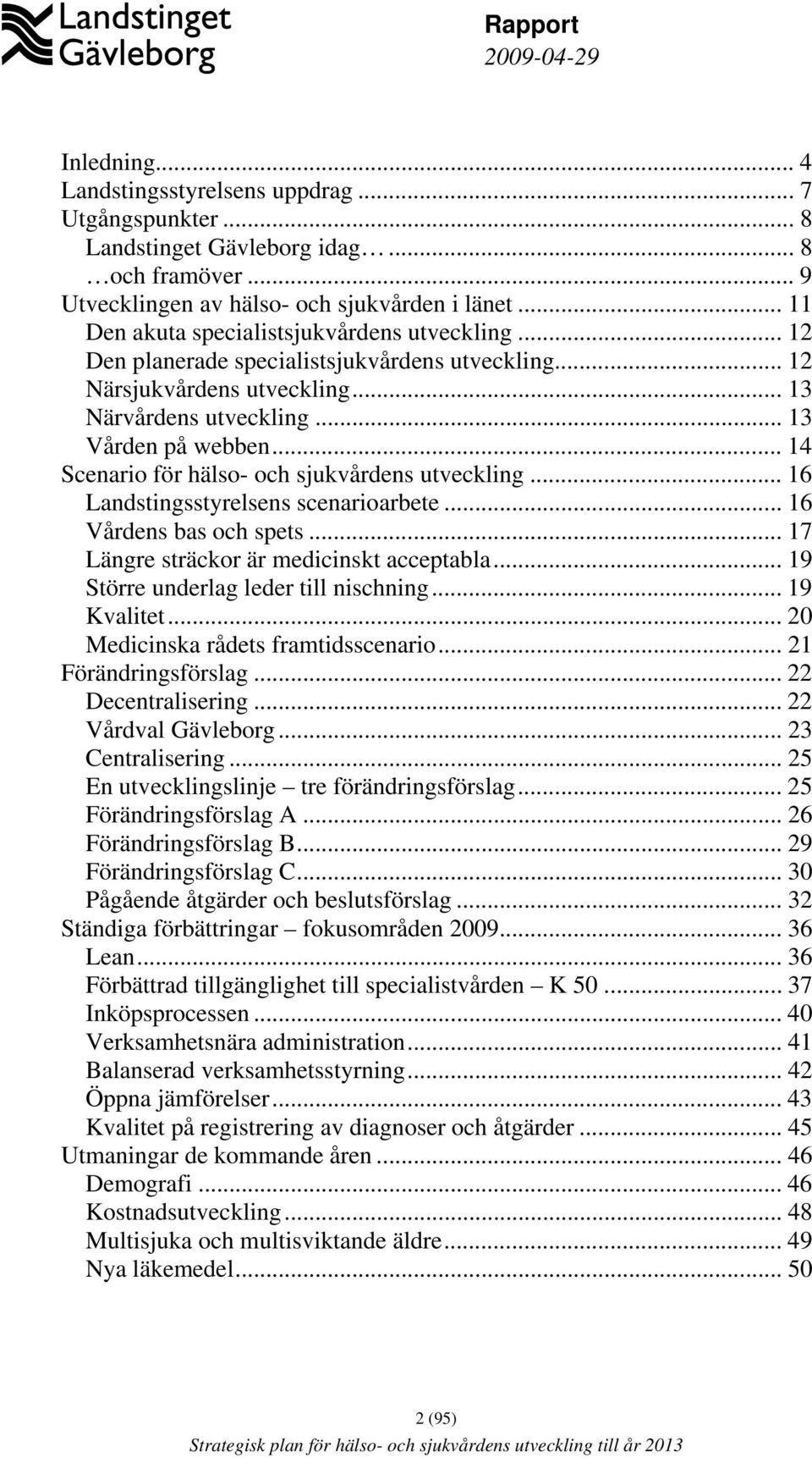 .. 14 Scenario för hälso- och sjukvårdens utveckling... 16 Landstingsstyrelsens scenarioarbete... 16 Vårdens bas och spets... 17 Längre sträckor är medicinskt acceptabla.