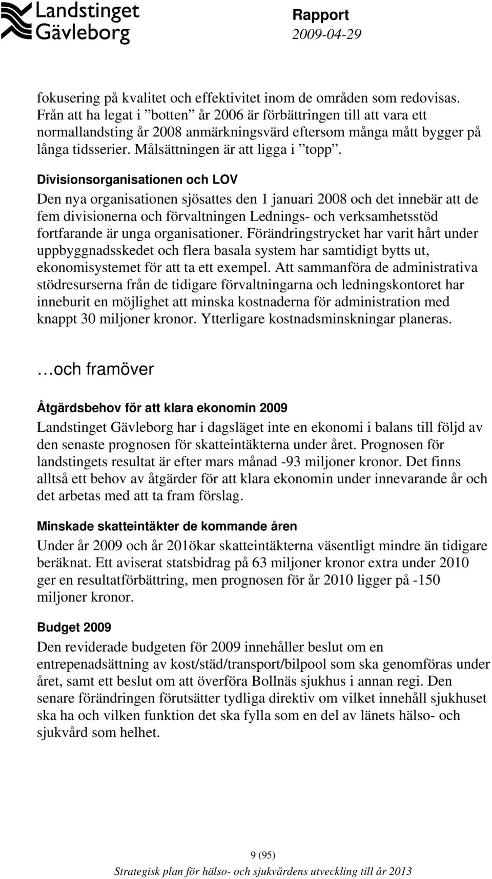 Divisionsorganisationen och LOV Den nya organisationen sjösattes den 1 januari 2008 och det innebär att de fem divisionerna och förvaltningen Lednings- och verksamhetsstöd fortfarande är unga