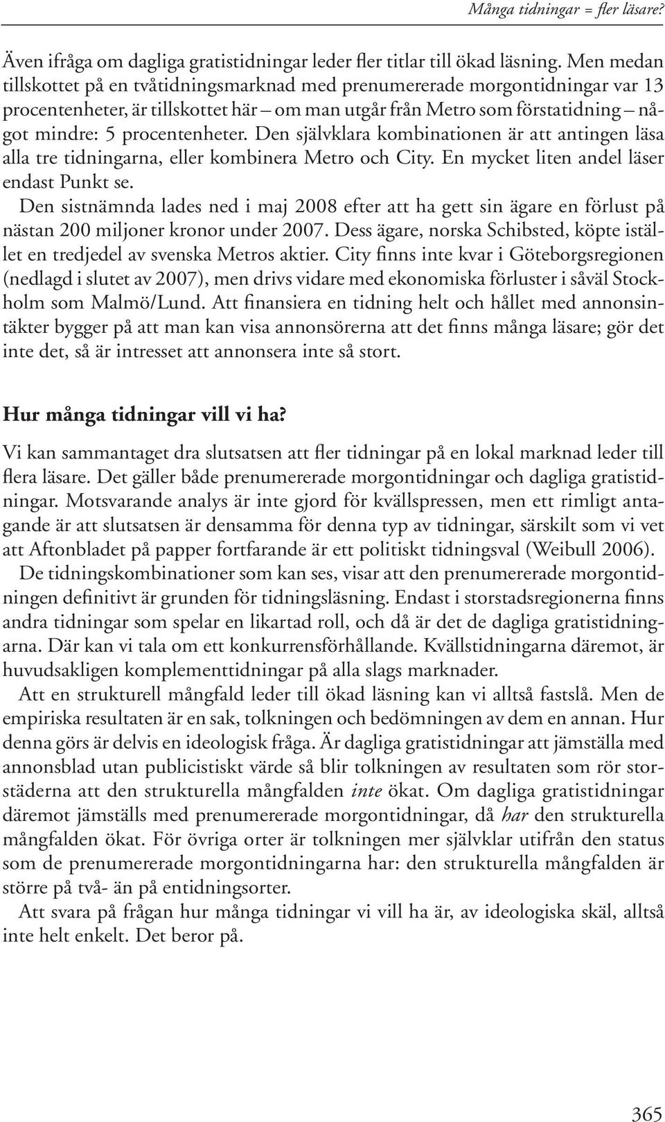 Den självklara kombinationen är att antingen läsa alla tre tidningarna, eller kombinera Metro och City. En mycket liten andel läser endast Punkt se.