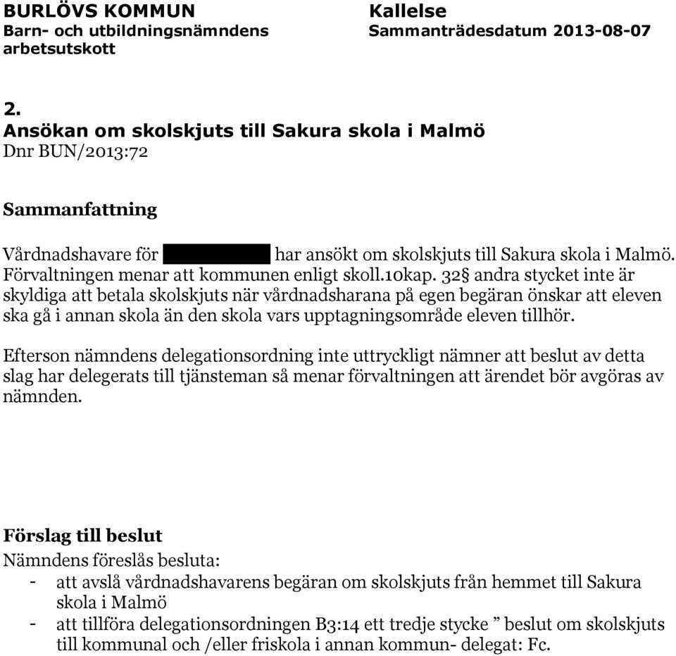 Efterson nämndens delegationsordning inte uttryckligt nämner att beslut av detta slag har delegerats till tjänsteman så menar förvaltningen att ärendet bör avgöras av nämnden.