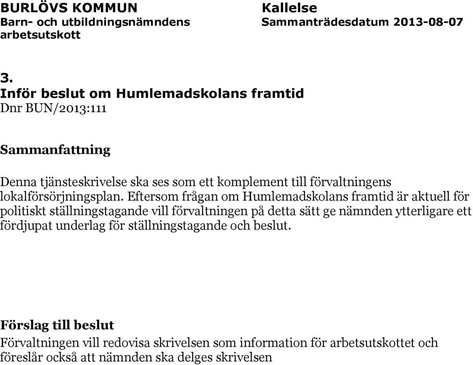 Eftersom frågan om Humlemadskolans framtid är aktuell för politiskt ställningstagande vill förvaltningen på detta sätt ge