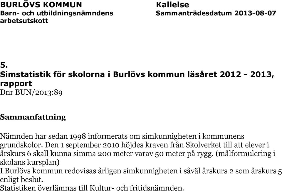 Den 1 september 2010 höjdes kraven från Skolverket till att elever i årskurs 6 skall kunna simma 200 meter varav 50 meter