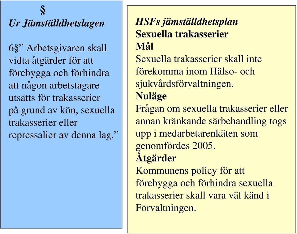HSFs jämställdhetsplan Sexuella trakasserier Sexuella trakasserier skall inte förekomma inom Hälso- och sjukvårdsförvaltningen.
