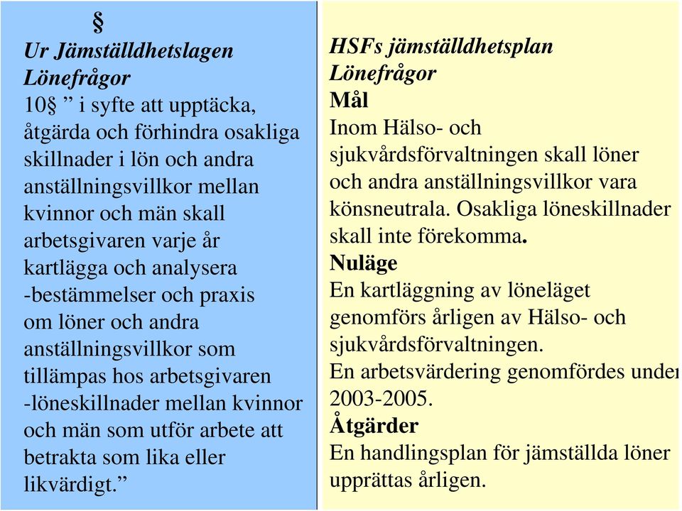 lika eller likvärdigt. HSFs jämställdhetsplan Lönefrågor Inom Hälso- och sjukvårdsförvaltningen skall löner och andra anställningsvillkor vara könsneutrala.