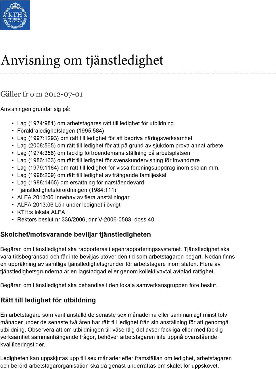 arbetsplatsen Lag (1986:163) om rätt till ledighet för svenskundervisning för invandrare Lag (1979:1184) om rätt till ledighet för vissa föreningsuppdrag inom skolan mm.