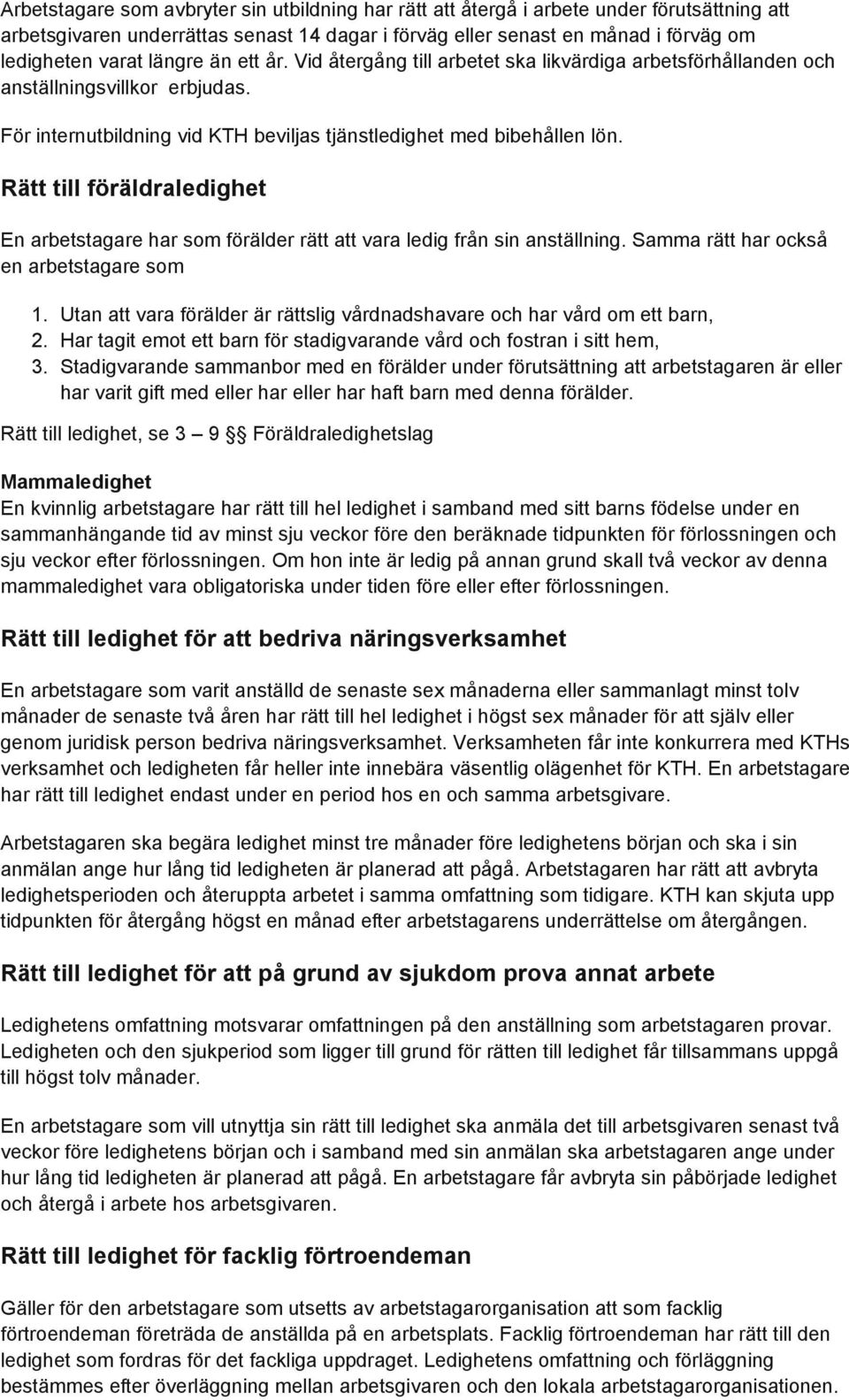 Rätt till föräldraledighet En arbetstagare har som förälder rätt att vara ledig från sin anställning. Samma rätt har också en arbetstagare som 1.