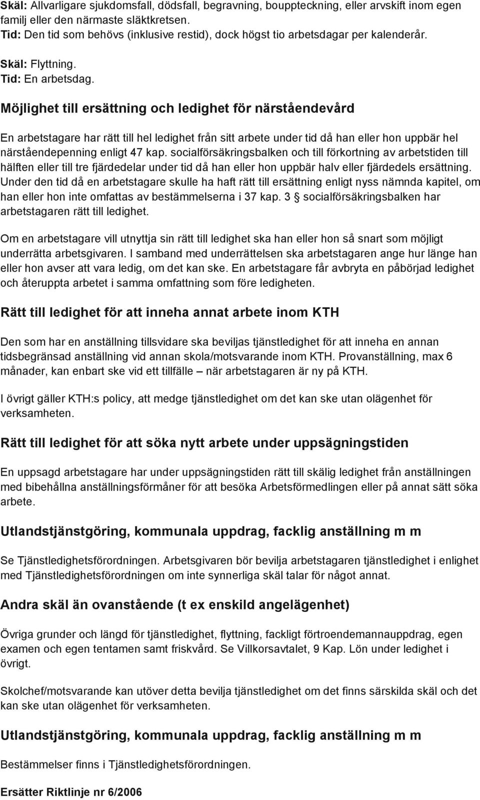 Möjlighet till ersättning och ledighet för närståendevård En arbetstagare har rätt till hel ledighet från sitt arbete under tid då han eller hon uppbär hel närståendepenning enligt 47 kap.