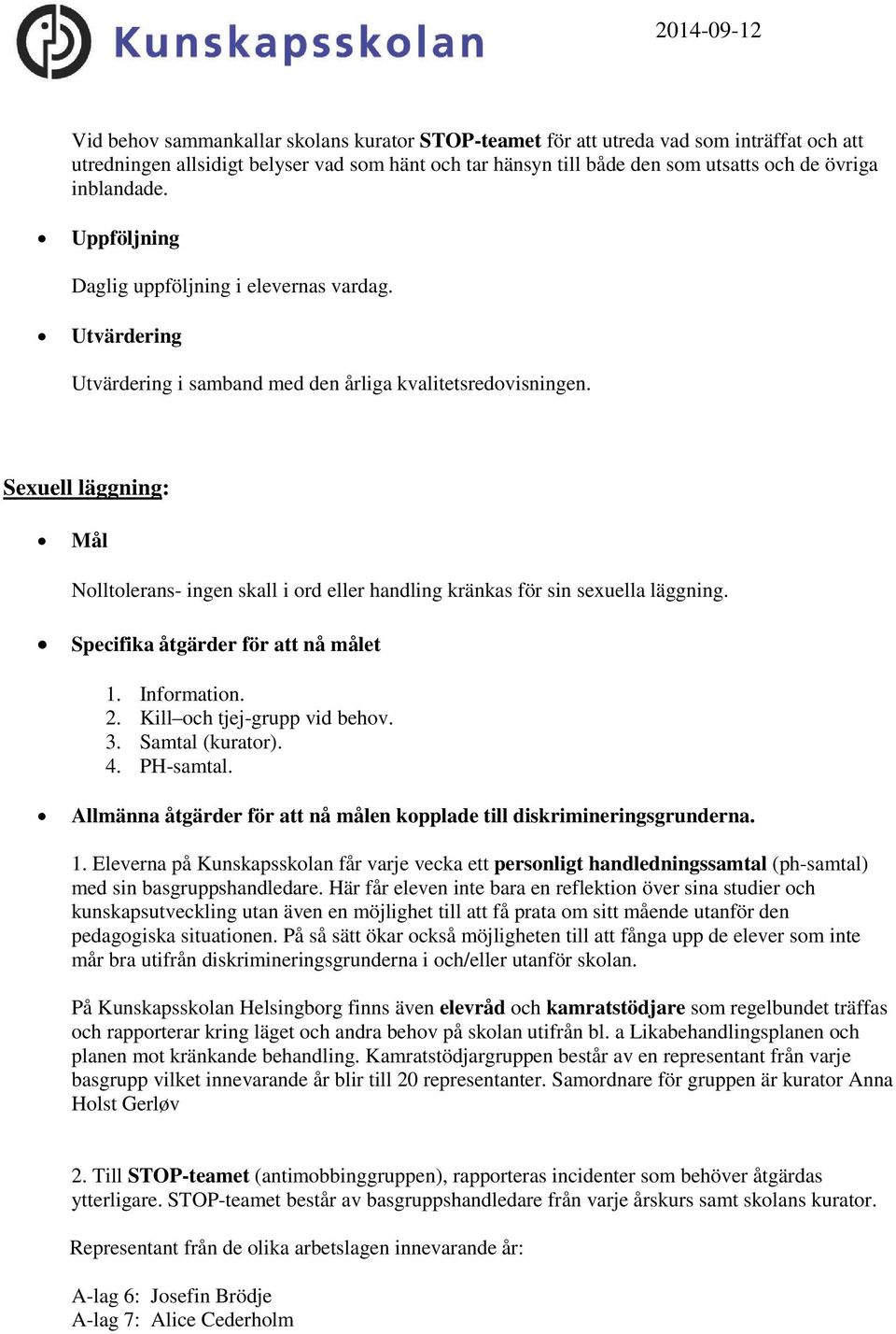 Sexuell läggning: Mål Nolltolerans- ingen skall i ord eller handling kränkas för sin sexuella läggning. Specifika åtgärder för att nå målet 1. Information. 2. Kill och tjej-grupp vid behov. 3.