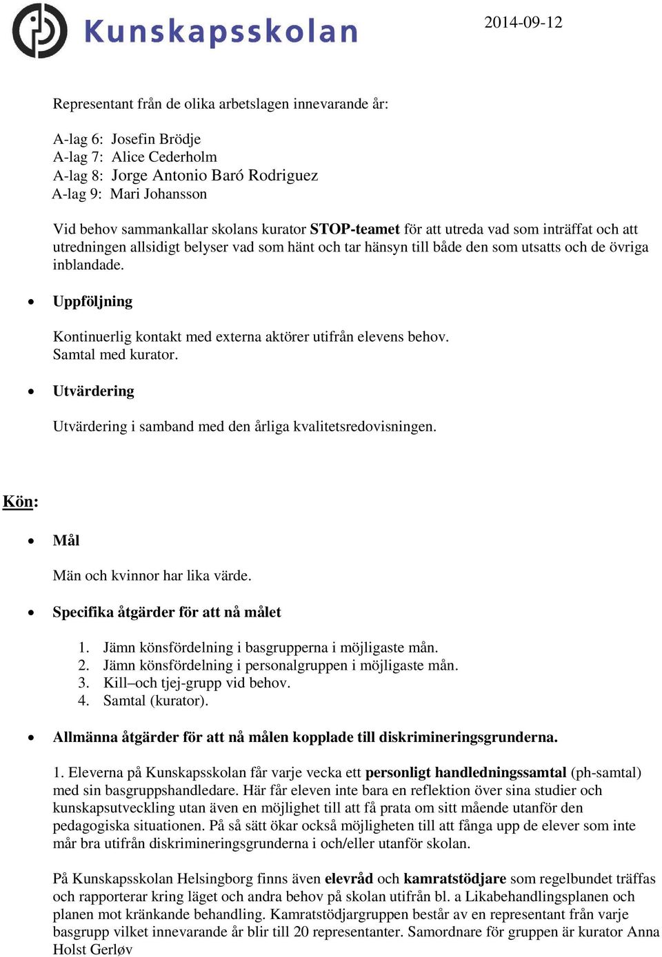 Uppföljning Kontinuerlig kontakt med externa aktörer utifrån elevens behov. Samtal med kurator. Utvärdering Utvärdering i samband med den årliga kvalitetsredovisningen.