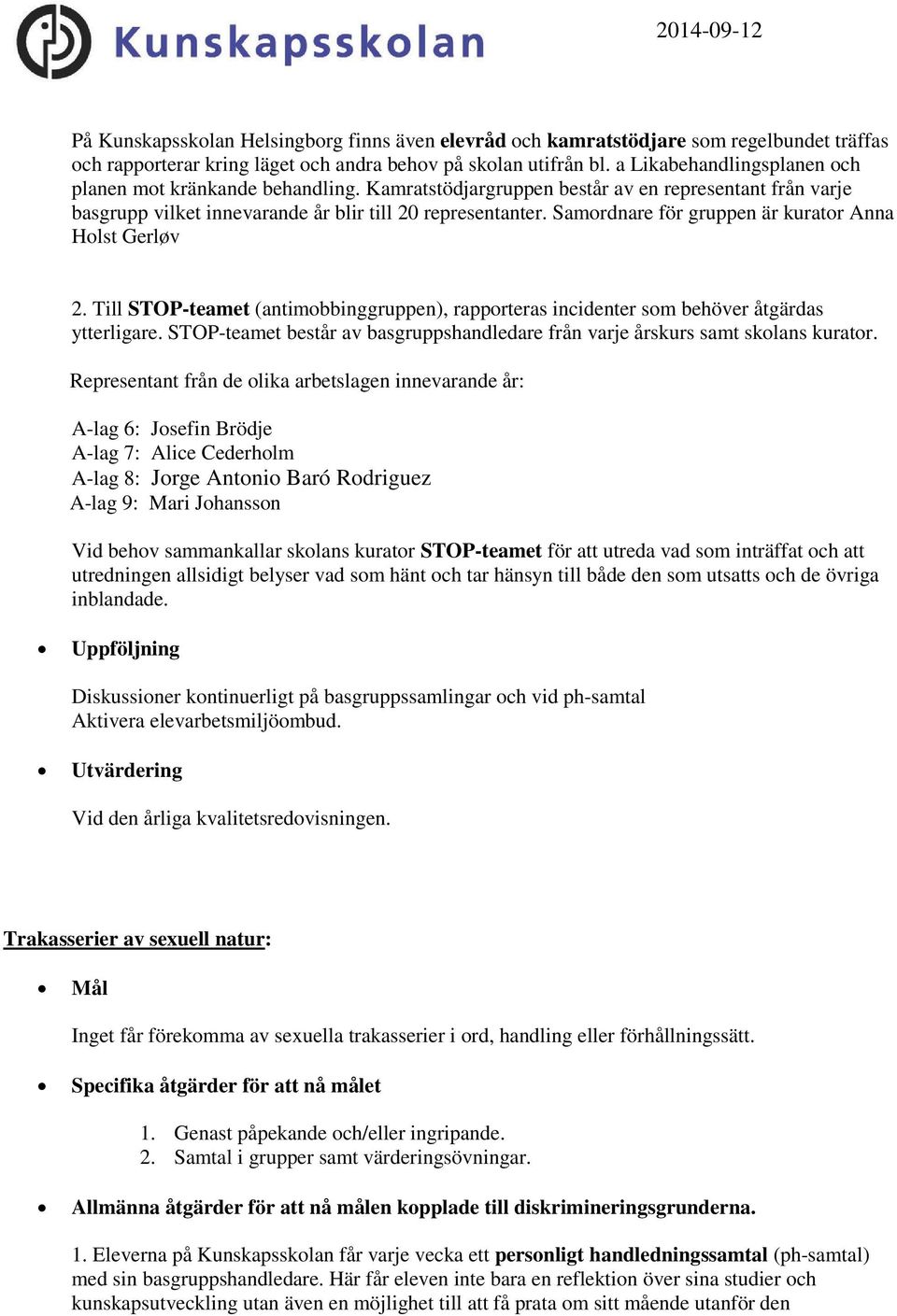 Samordnare för gruppen är kurator Anna Holst Gerløv 2. Till STOP-teamet (antimobbinggruppen), rapporteras incidenter som behöver åtgärdas ytterligare.