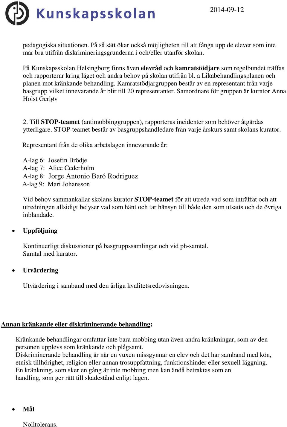 a Likabehandlingsplanen och planen mot kränkande behandling. Kamratstödjargruppen består av en representant från varje basgrupp vilket innevarande år blir till 20 representanter.