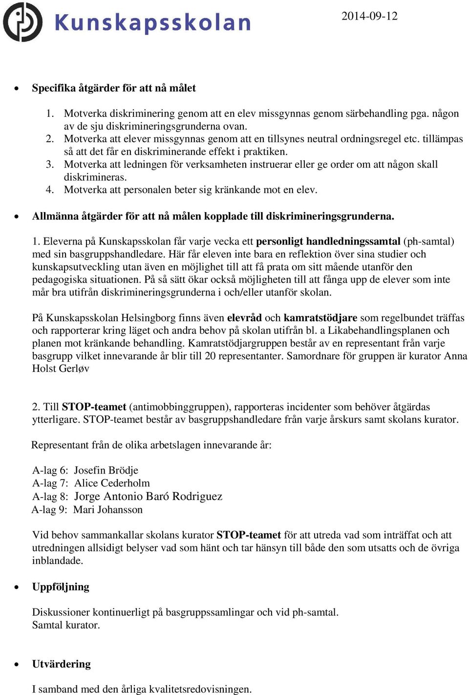 Motverka att ledningen för verksamheten instruerar eller ge order om att någon skall diskrimineras. 4. Motverka att personalen beter sig kränkande mot en elev.