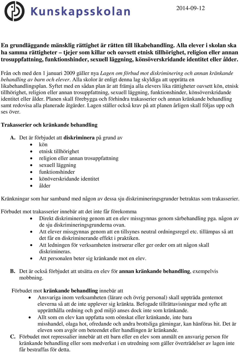 eller ålder. Från och med den 1 januari 2009 gäller nya Lagen om förbud mot diskriminering och annan kränkande behandling av barn och elever.