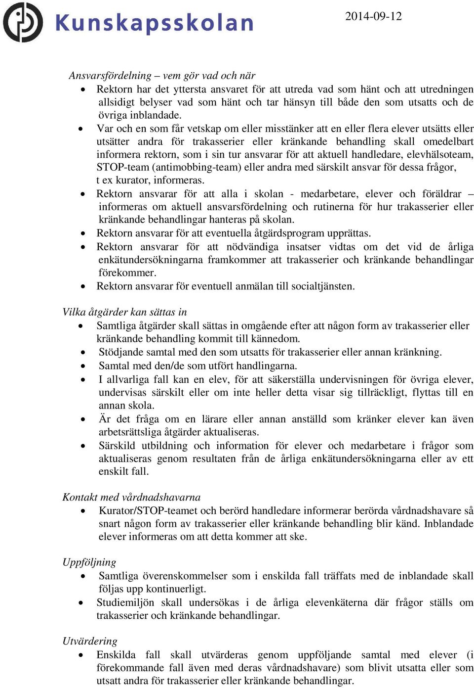 Var och en som får vetskap om eller misstänker att en eller flera elever utsätts eller utsätter andra för trakasserier eller kränkande behandling skall omedelbart informera rektorn, som i sin tur