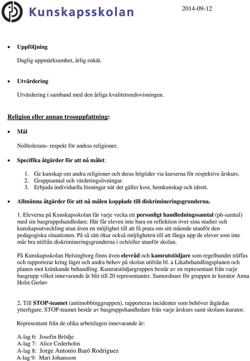 Ge kunskap om andra religioner och deras högtider via kurserna för respektive årskurs. 2. Gruppsamtal och värderingsövningar. 3.