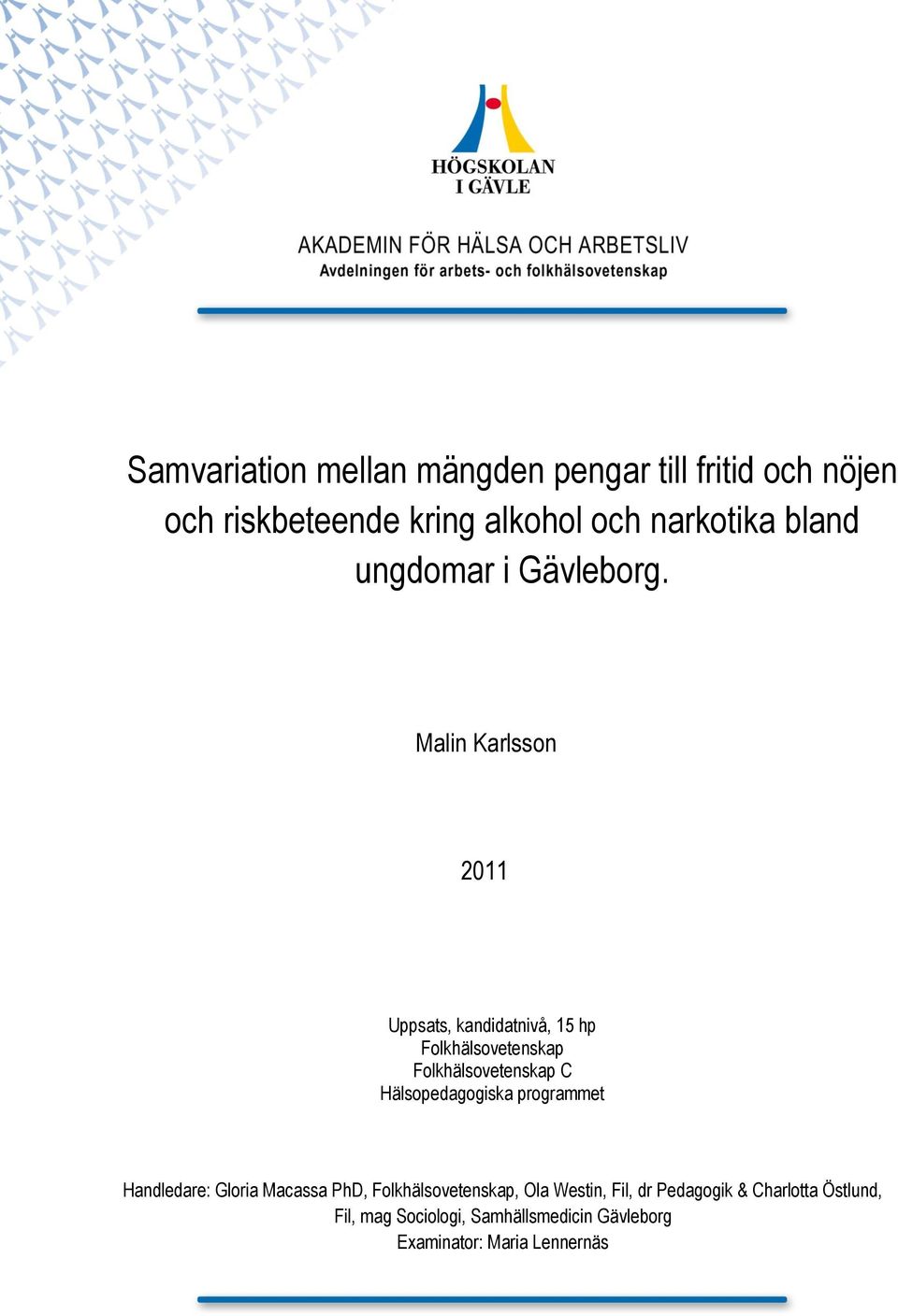 Malin Karlsson 2011 Uppsats, kandidatnivå, 15 hp Folkhälsovetenskap Folkhälsovetenskap C Hälsopedagogiska
