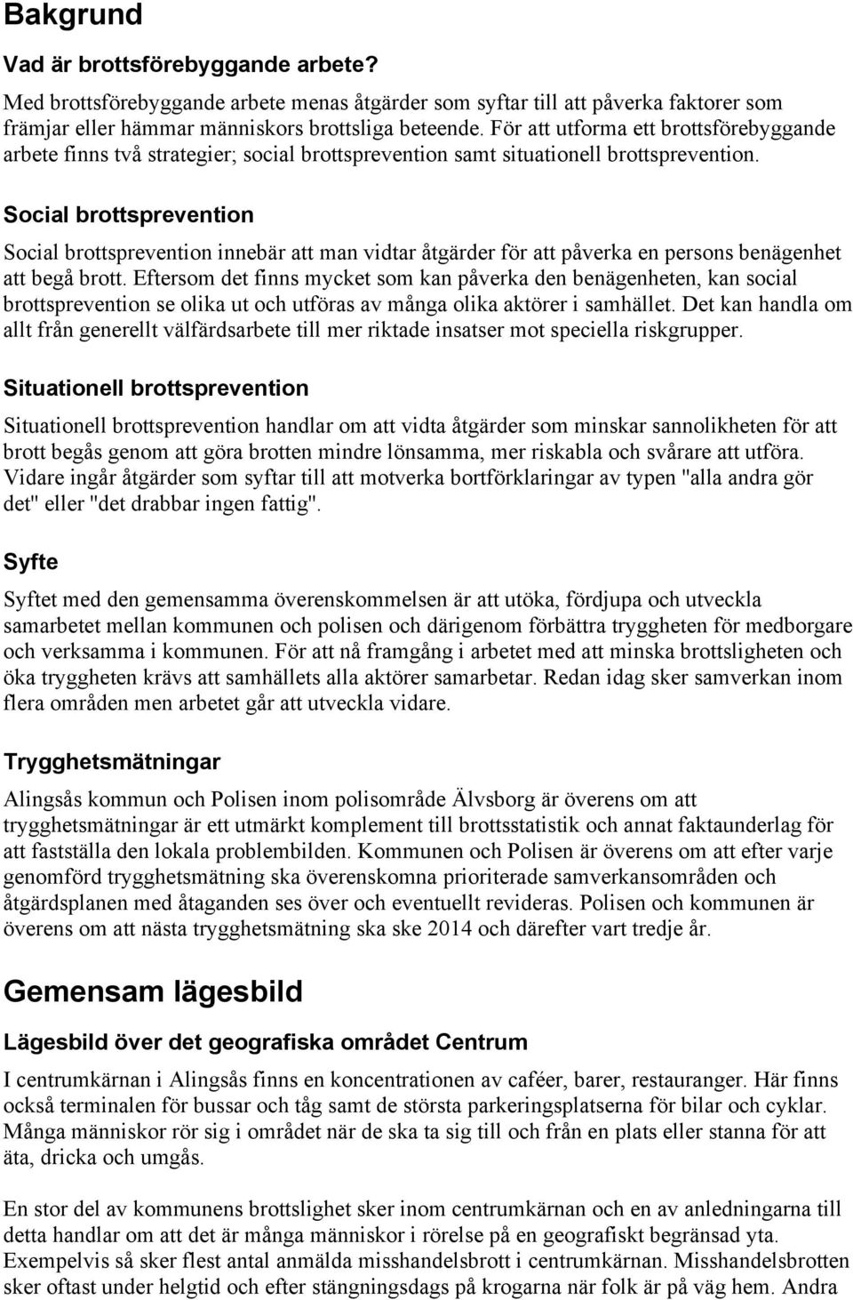 Social brottsprevention Social brottsprevention innebär att man vidtar åtgärder för att påverka en persons benägenhet att begå brott.