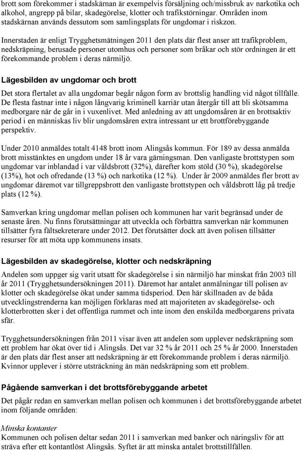 Innerstaden är enligt Trygghetsmätningen 2011 den plats där flest anser att trafikproblem, nedskräpning, berusade personer utomhus och personer som bråkar och stör ordningen är ett förekommande