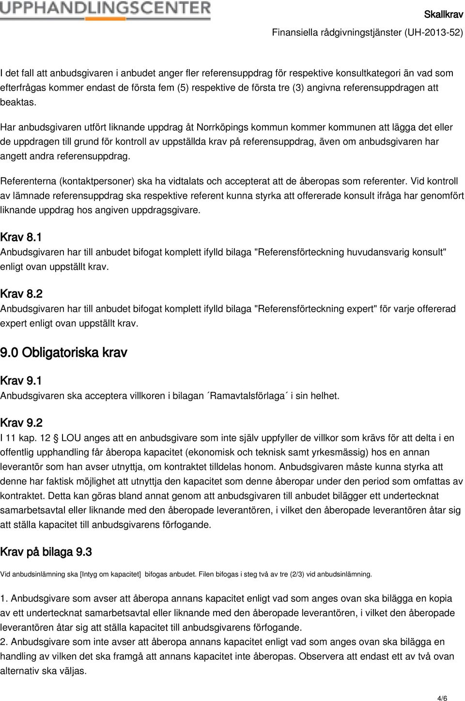 Har anbudsgivaren utfört liknande uppdrag åt Norrköpings kommun kommer kommunen att lägga det eller de uppdragen till grund för kontroll av uppställda krav på referensuppdrag, även om anbudsgivaren