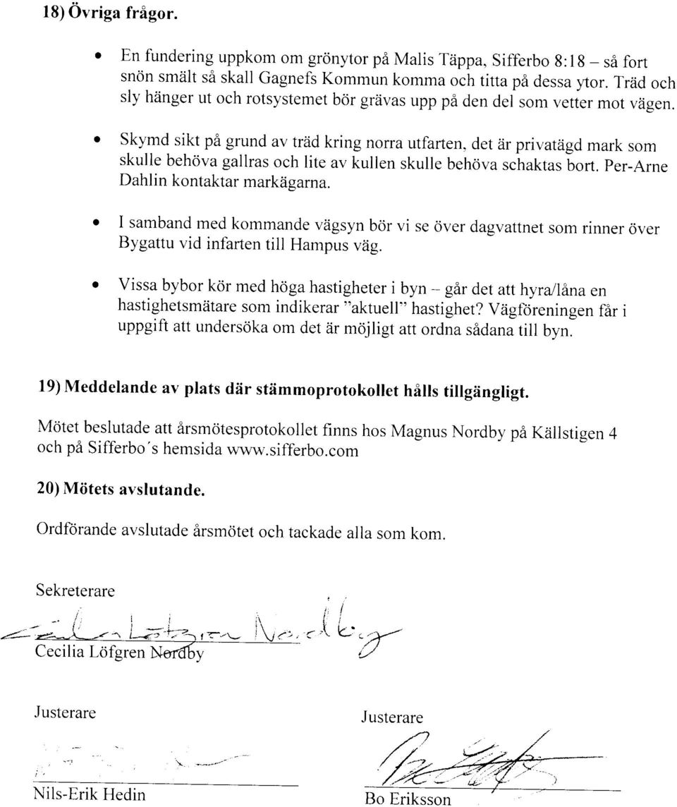 det iir privatiigd mark som skulle behova gallras och lite av kullen skulle behcjva schaktas bort. per-arne Dahlin kontaktar marktigarna.