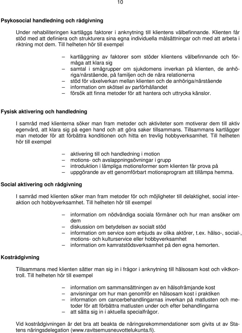 Till helheten hör till exempel kartläggning av faktorer som stöder klientens välbefinnande och förmåga att klara sig samtal i smågrupper om sjukdomens inverkan på klienten, de anhöriga/närstående, på