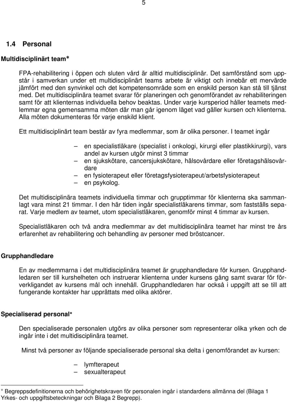 till tjänst med. Det multidisciplinära teamet svarar för planeringen och genomförandet av rehabiliteringen samt för att klienternas individuella behov beaktas.