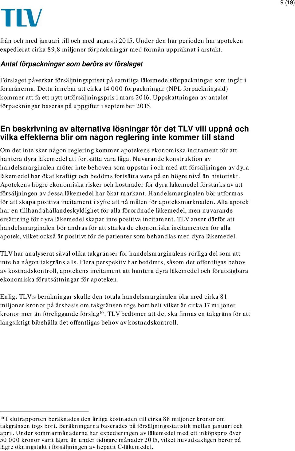 Detta innebär att cirka 14 000 förpackningar (NPL förpackningsid) kommer att få ett nytt utförsäljningspris i mars 2016. Uppskattningen av antalet förpackningar baseras på uppgifter i september 2015.