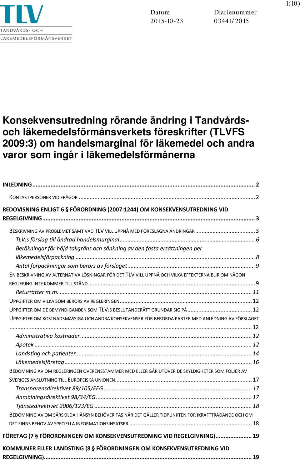 .. 3 BESKRIVNING AV PROBLEMET SAMT VAD TLV VILL UPPNÅ MED FÖRESLAGNA ÄNDRINGAR... 3 TLV:s förslag till ändrad handelsmarginal.