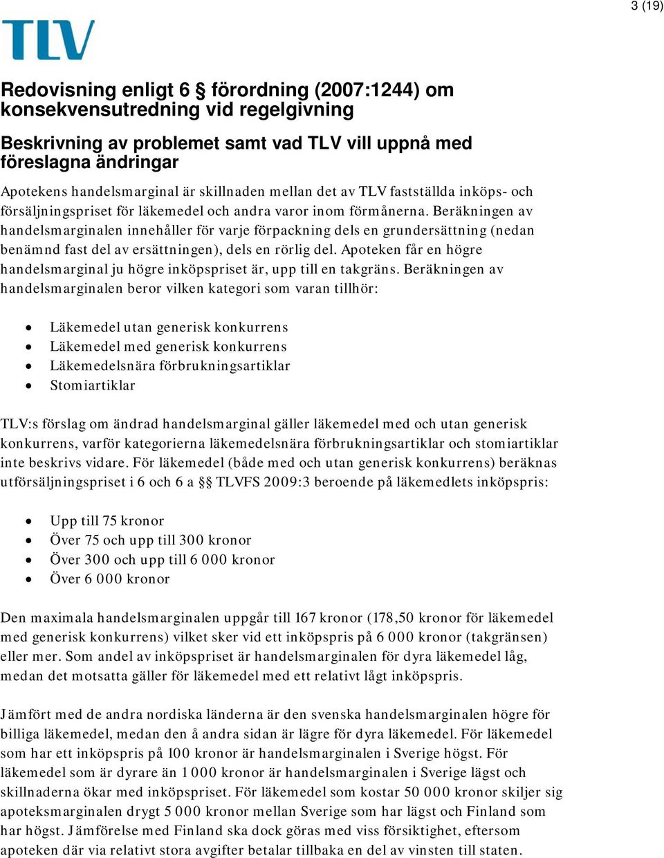 Beräkningen av handelsmarginalen innehåller för varje förpackning dels en grundersättning (nedan benämnd fast del av ersättningen), dels en rörlig del.