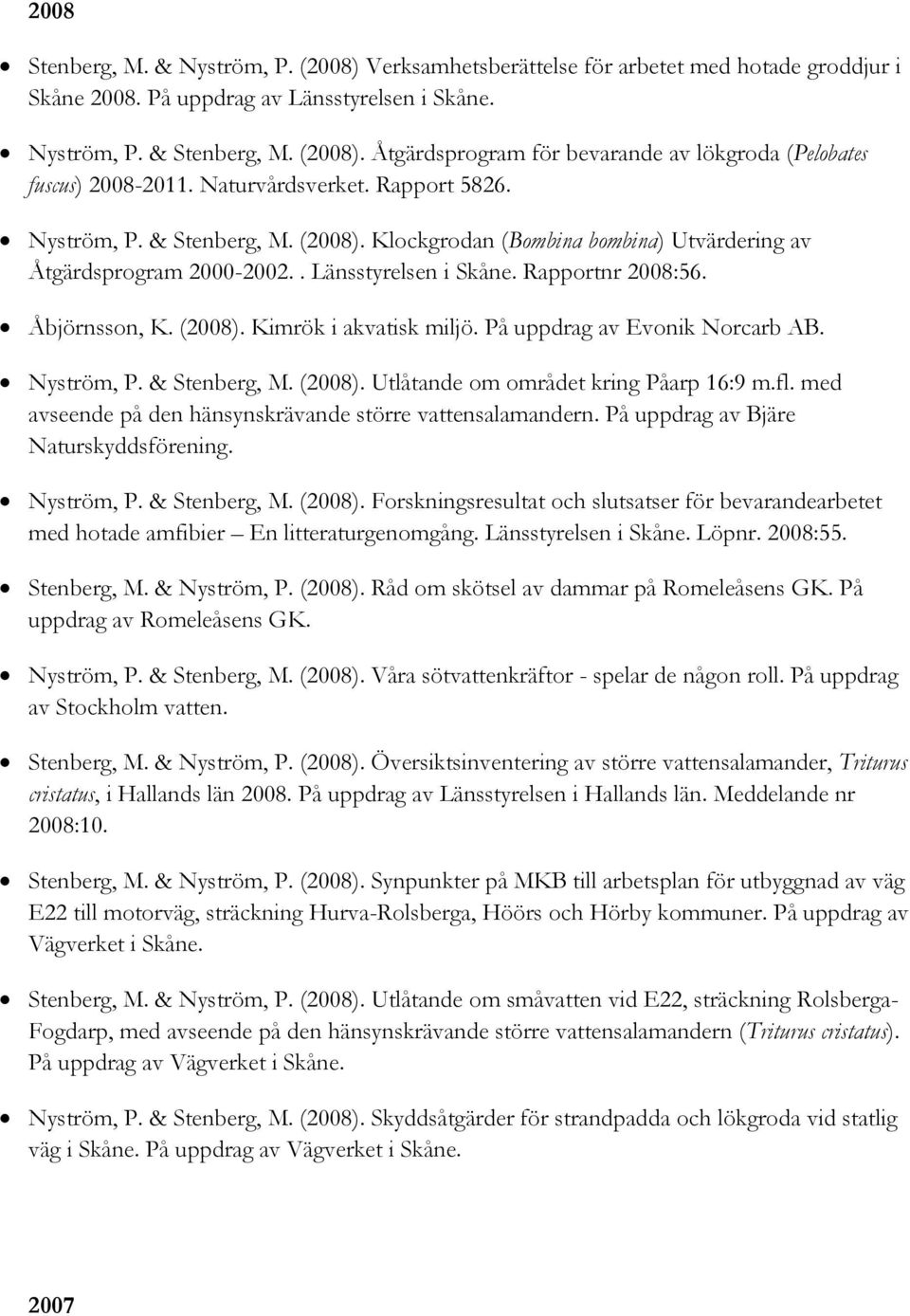 (2008). Kimrök i akvatisk miljö. På uppdrag av Evonik Norcarb AB. Nyström, P. & Stenberg, M. (2008). Utlåtande om området kring Påarp 16:9 m.fl.