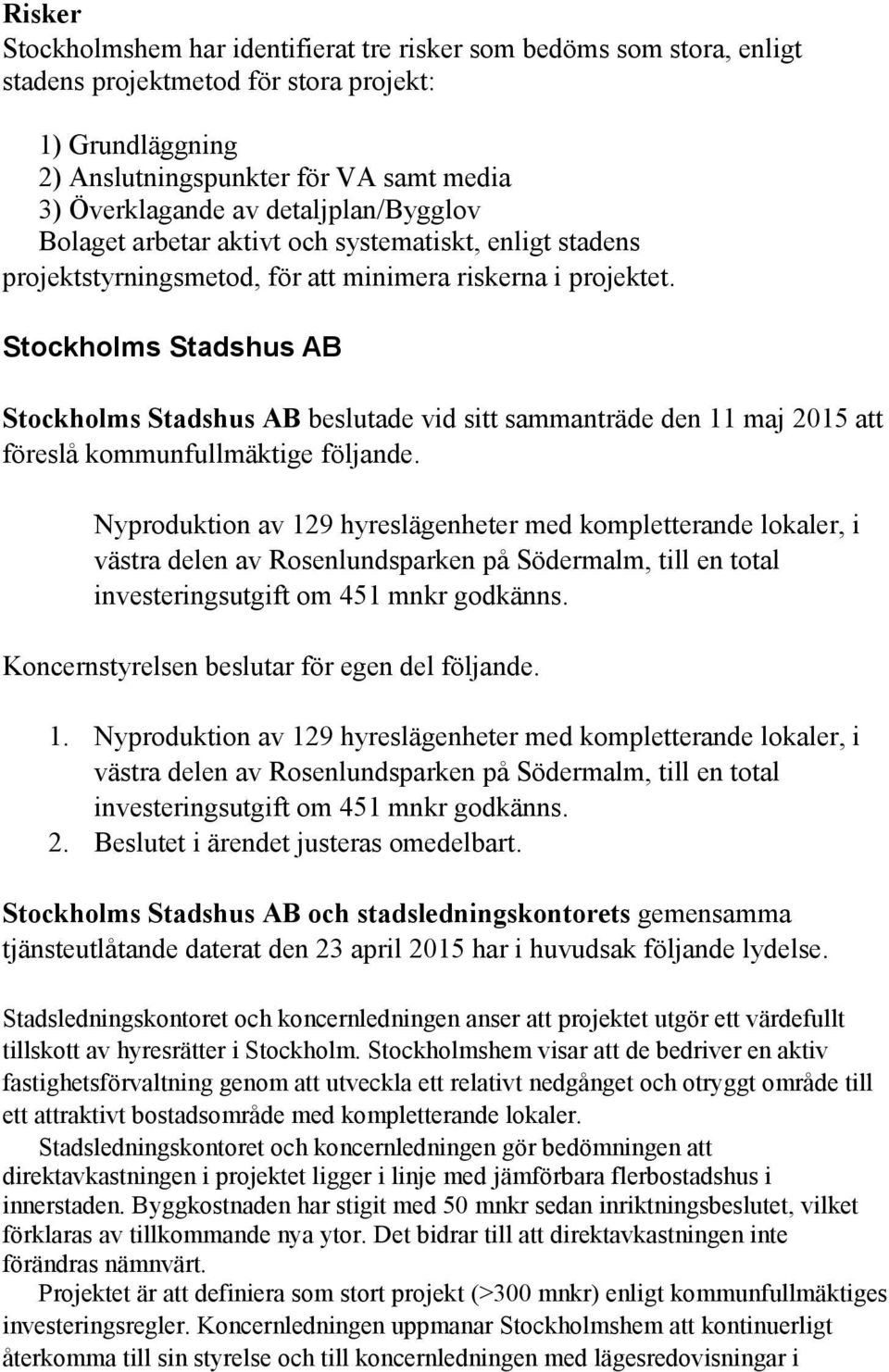 Stockholms Stadshus AB Stockholms Stadshus AB beslutade vid sitt sammanträde den 11 maj 2015 att föreslå kommunfullmäktige följande.