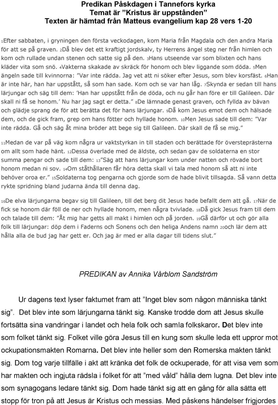 3Hans utseende var som blixten och hans kläder vita som snö. 4Vakterna skakade av skräck för honom och blev liggande som döda. 5Men ängeln sade till kvinnorna: Var inte rädda.