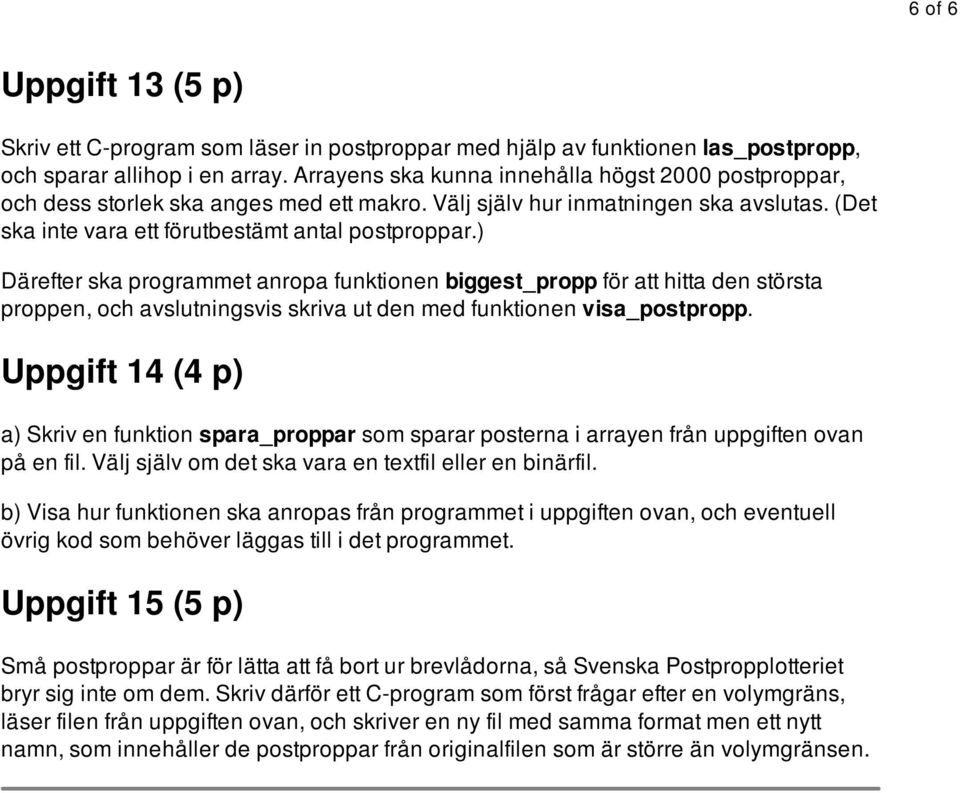 ) Därefter ska programmet anropa funktionen biggest_propp för att hitta den största proppen, och avslutningsvis skriva ut den med funktionen visa_postpropp.